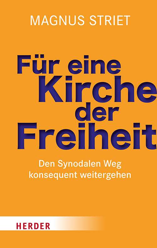 Neuerscheinung im Oktober 2022: Magnus Striet: Für eine Kirche der Freiheit. Den Synodalen Weg konsequent weitergehen