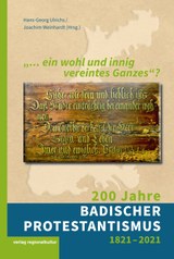 „… ein wohl und innig vereintes Ganzes“? 200 Jahre badischer Protestantismus 1821–2021. Hrsg. von Hans-Georg Ulrichs und Joachim Weinhardt.
